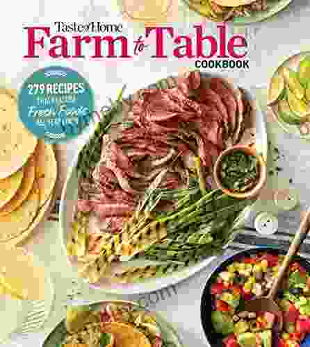 Taste of Home Farm to Table Cookbook: 279 Recipes that Make the Most of the Season s Freshest Foods All Year Long