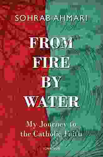 From Fire By Water: My Journey To The Catholic Faith