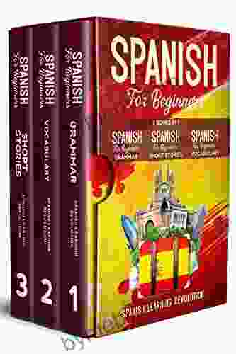 Spanish For Beginners: 3 In 1: Grammar Vocabulary Short Stories Learn The Basic Of Spanish Language With Practical Lessons For Conversations And Travel