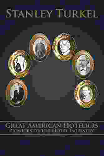 Great American Hoteliers: Pioneers Of The Hotel Industry