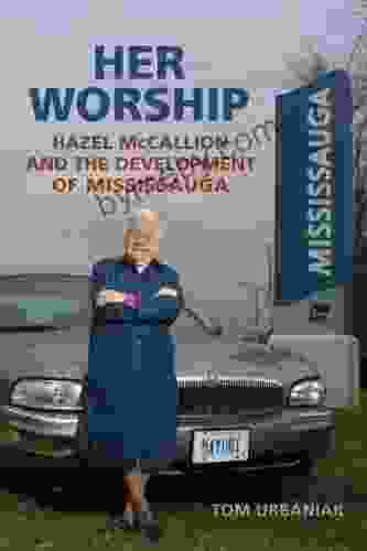 Her Worship: Hazel McCallion And The Development Of Mississauga