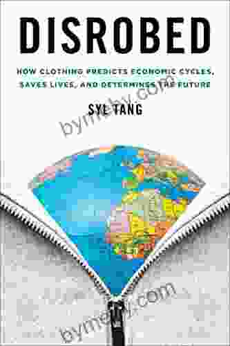 Disrobed: How Clothing Predicts Economic Cycles Saves Lives And Determines The Future