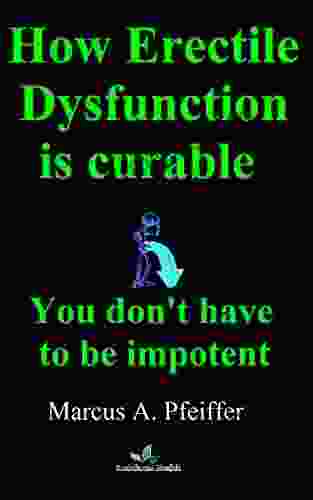 How Erectile Dysfunction Is Curable: You Don T Have To Be Impotent