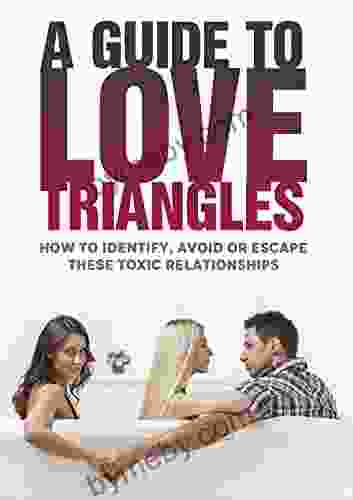A Guide To Love Triangles: How To Identify Avoid Or Escape These Toxic Relationships (Psychoanalysis Psychotherapy Self Help Relationship Advice)