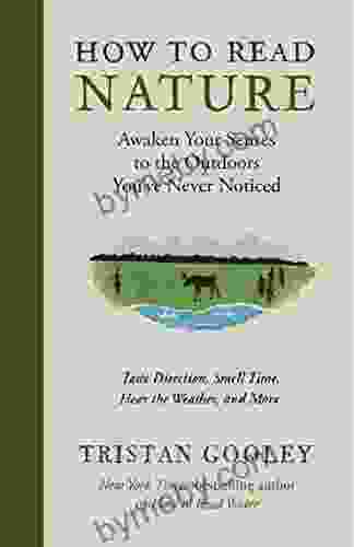 How to Read Nature: Awaken Your Senses to the Outdoors You ve Never Noticed (Natural Navigation)