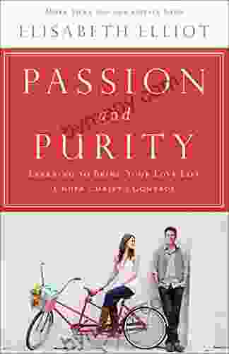 Passion And Purity: Learning To Bring Your Love Life Under Christ S Control