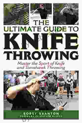 The Ultimate Guide to Knife Throwing: Master the Sport of Knife and Tomahawk Throwing (Ultimate Guides)