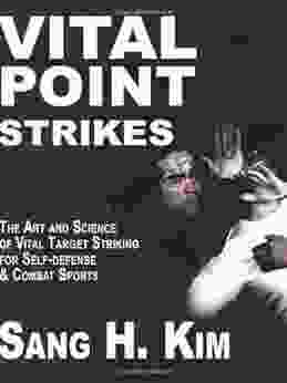 Vital Point Strikes: The Art and Science of Striking Vital Targets for Self defense and Combat Sports: The Art Science of Striking Vital Targets for Self Defense and Combat Sports