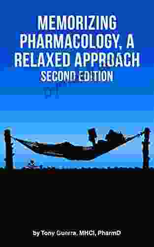 Memorizing Pharmacology: A Relaxed Approach Second Edition