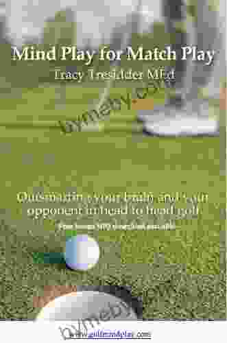 Mind Play For Match Play Outsmarting Your Brain And Your Opponent In Head To Head Golf