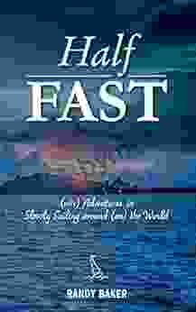 Half Fast: (mis) Adventures in Slowly Sailing around (on) the World