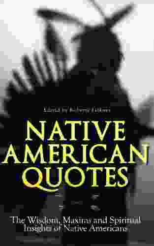 Native American Quotes: The Wisdom Maxims and Spiritual Insights of Native Americans