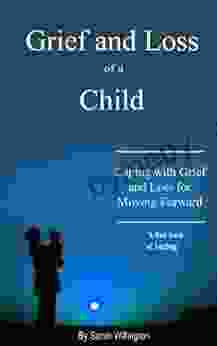 Grief and Loss of a Child: Coping with Grief and Loss Then Moving Forward