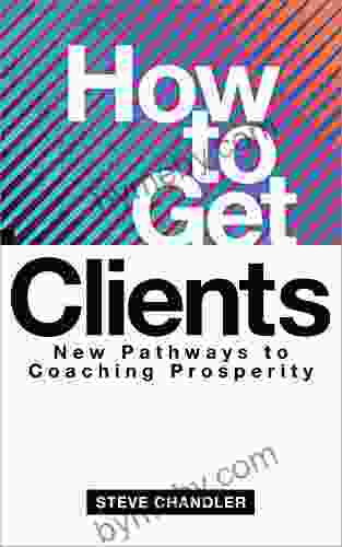 How To Get Clients: New Pathways To Coaching Prosperity