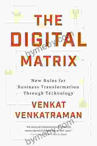 The Digital Matrix: New Rules For Business Transformation Through Technology