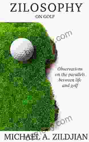 Zilosophy on Golf: Observations on the parallels between life and golf