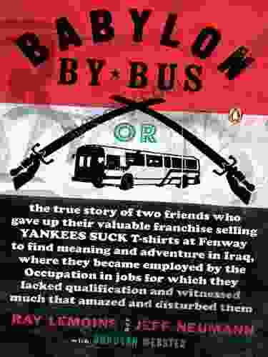 Babylon by Bus: Or true story of two friends who gave up valuable franchise selling T shirts to find meaning adventure in Iraq where they became employed by the Occupation