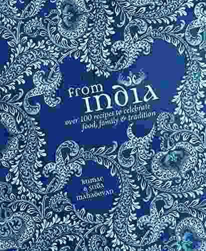 From India: Over 100 Recipes to Celebrate Food Family Tradition