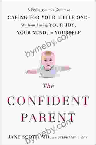 The Confident Parent: A Pediatrician S Guide To Caring For Your Little One Without Losing Your Joy Your Mind Or Yourself