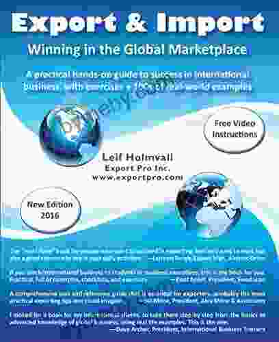 Export Import Winning in the Global Marketplace: A Practical Hands On Guide to Success in International Business with 100s of Real World Examples