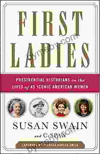 First Ladies: Presidential Historians On The Lives Of 45 Iconic American Women