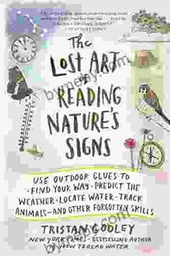 The Lost Art of Reading Nature s Signs: Use Outdoor Clues to Find Your Way Predict the Weather Locate Water Track Animals and Other Forgotten Skills