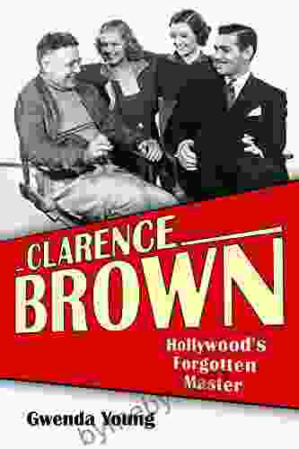 Clarence Brown: Hollywood S Forgotten Master (Screen Classics)