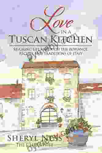 Love in a Tuscan Kitchen: Savoring Life through the Romance Recipes and Traditions of Italy