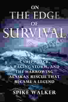 On The Edge Of Survival: A Shipwreck A Raging Storm And The Harrowing Alaskan Rescue That Became A Legend
