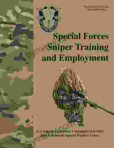 Special Forces Sniper Training and Employment FM 3 05 222 (TC 31 32): Special Forces Sniper School (formerly Special Operations Target Interdiction Course (SOTIC)) Manual