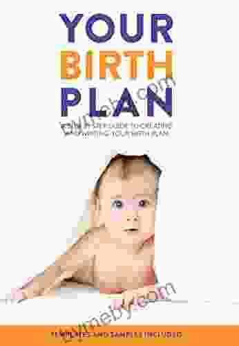 Your Birth Plan: A Step By Step Guide To Creating And Writing Your Birth Plan