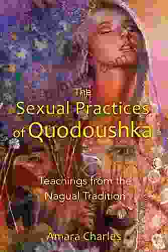 The Sexual Practices Of Quodoushka: Teachings From The Nagual Tradition