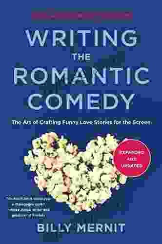 Writing The Romantic Comedy 20th Anniversary Expanded and Updated Edition: The Art of Crafting Funny Love Stories for the Screen