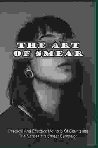 The Art Of Smear: Practical And Effective Methods Of Countering The Narcissist S Smear Campaign: Common Types Of Smear Campaign Of A Narcissist