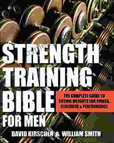 Strength Training Bible for Men: The Complete Guide to Lifting Weights for Power Strength Performance