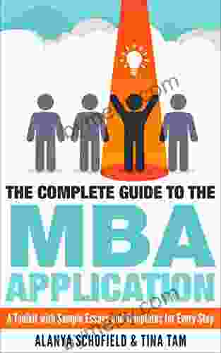 The Complete Guide To The MBA Application: A Toolkit With Sample Essays And Templates For Every Step