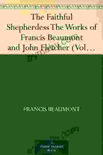 The Faithful Shepherdess The Works of Francis Beaumont and John Fletcher (Volume 2 of 10)