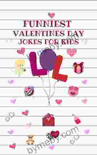 Funniest Valentines Day Jokes For Kids: A Collection of Hilarious Valentines Jokes For Kids