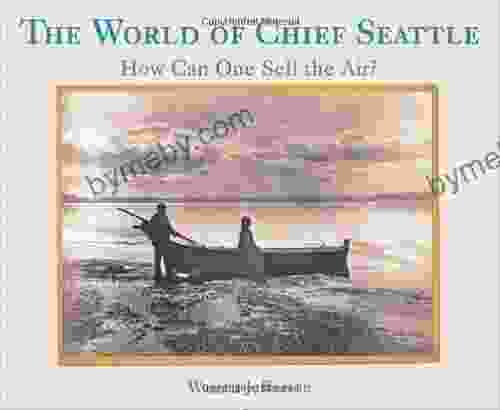 The World Of Chief Seattle: How Can One Sell The Air?