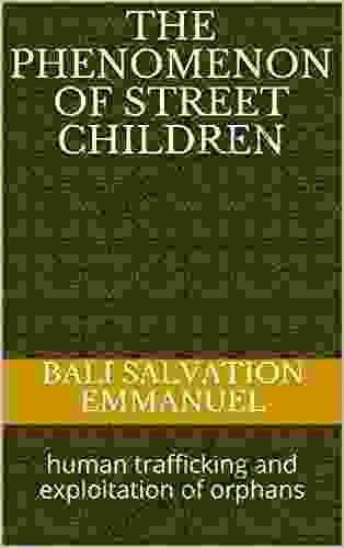 THE PHENOMENON OF STREET CHILDREN: human trafficking and exploitation of orphans abndoned and less privileged children (Mandela press limited 426043)