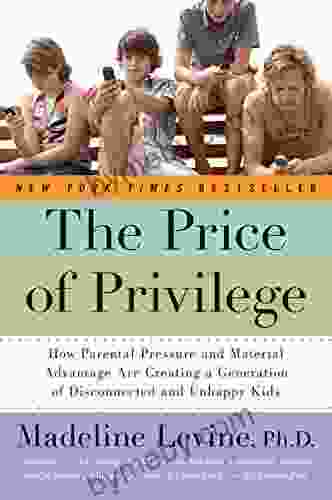 The Price Of Privilege: How Parental Pressure And Material Advantage Are Creating A Generation Of Disconnected And Unhappy Kids