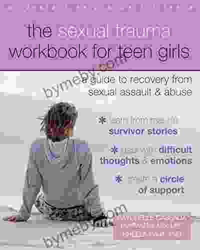 The Sexual Trauma Workbook For Teen Girls: A Guide To Recovery From Sexual Assault And Abuse (Instant Help For Teens)