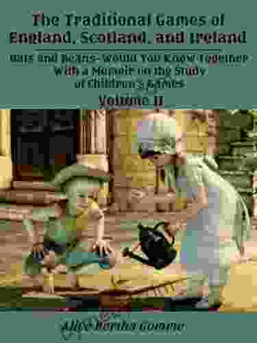 The Traditional Games of England Scotland and Ireland : Oats and Beans Would You Know Together with a Memoir on the Study of Children s Games Volume II (Illustrated)