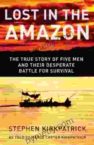 Lost In The Amazon: The True Story Of Five Men And Their Desperate Battle For Survival