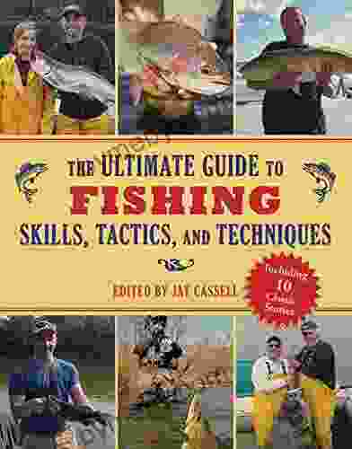 The Ultimate Guide to Fishing Skills Tactics and Techniques: A Comprehensive Guide to Catching Bass Trout Salmon Walleyes Panfish Saltwater Gamefish and Much More (Ultimate Guides)