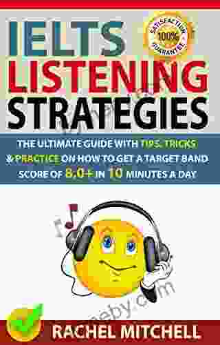 IELTS Listening Strategies: The Ultimate Guide with Tips Tricks and Practice on How to Get a Target Band Score of 8 0+ in 10 Minutes a Day