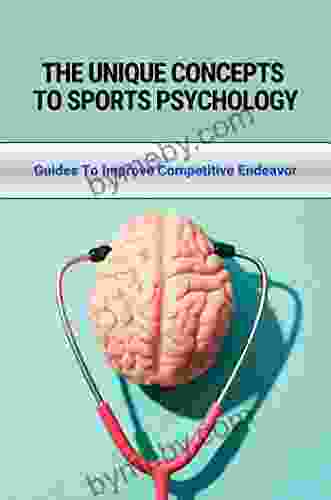 The Unique Concepts To Sports Psychology: Guides To Improve Competitive Endeavor