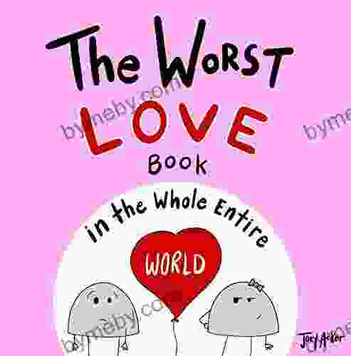 The Worst Love In The Whole Entire World: A Funny And Silly Children S For Kids And Parents About The Power Of Love (not Just For Valentine S Day ) (Entire World Books)