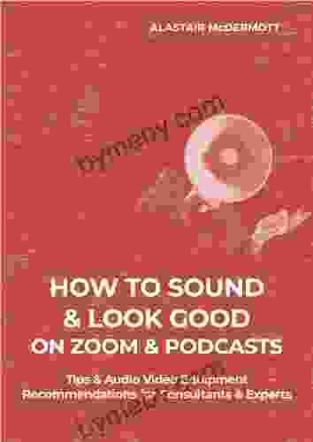 How to Sound Look Good on Zoom Podcasts: Tips Audio Video Recommendations for Consultants Experts