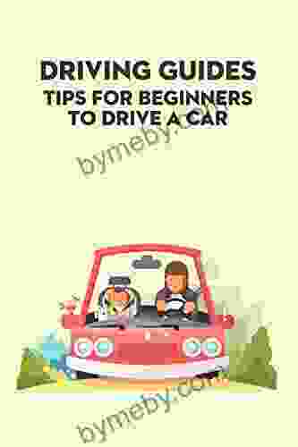 Driving Guides: Tips For Beginners To Drive A Car